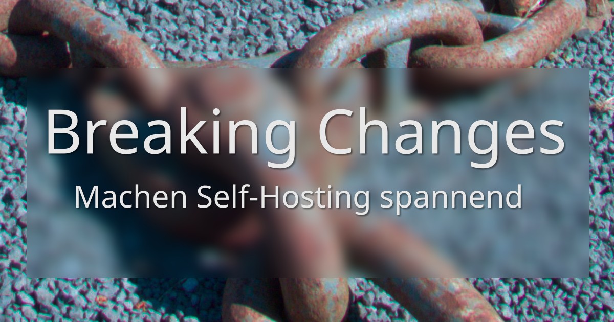 Zwei Worte, die viel Arbeit bedeuten - Breaking Changes